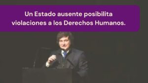 Lee más sobre el artículo Un Estado ausente posibilita violaciones a los Derechos Humanos.